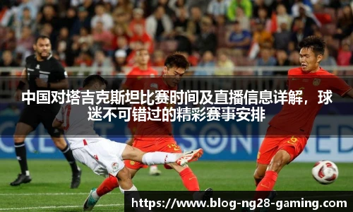 中国对塔吉克斯坦比赛时间及直播信息详解，球迷不可错过的精彩赛事安排