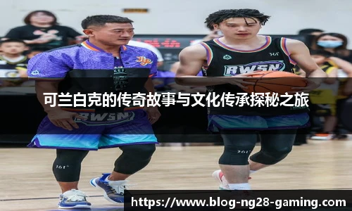 可兰白克的传奇故事与文化传承探秘之旅